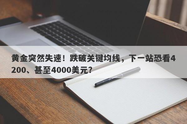 黄金突然失速！跌破关键均线，下一站恐看4200、甚至4000美元？